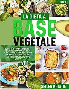 La Dieta a Base Vegetale: Aumenta il tuo Metabolismo e Perdi Peso Mangiando Sano e Verde