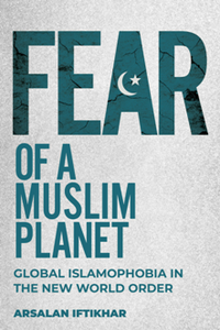 Fear of a Muslim Planet : Global Islamophobia in the New World Order