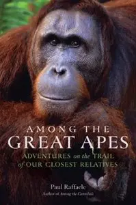 Among the Great Apes: Adventures on the Trail of Our Closest Relatives