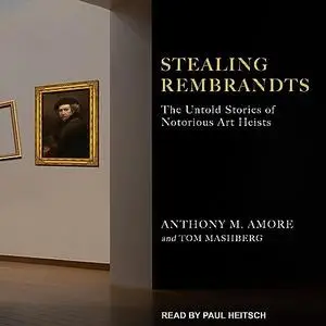 Stealing Rembrandts: The Untold Stories of Notorious Art Heists [Audiobook]
