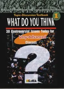 Topic-Discussion Textbook 1: What Do You Think? 30 Controversial Issues Today for Post-Advanced Classes 