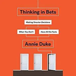 Thinking in Bets: Making Smarter Decisions When You Don't Have All the Facts [Audiobook]