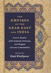 The Empires of the Near East and India: Source Studies of the Safavid, Ottoman, and Mughal Literate Communities