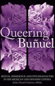 Queering Buñuel: Sexual Dissidence and Psychoanalysis in his Mexican and Spanish Cinema