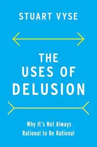 The Uses of Delusion: Why It's Not Always Rational to Be Rational