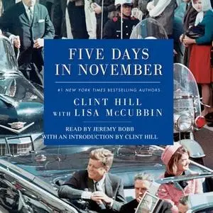 «Five Days in November» by Clint Hill,Lisa McCubbin