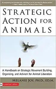 Strategic Action for Animals: A Handbook on Strategic Movement Building, Organizing, and Activism for Animal Liberation