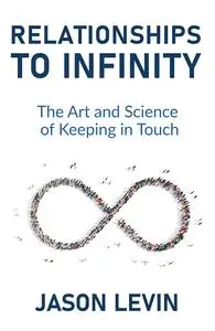 Relationships to Infinity: The Art and Science of Keeping in Touch