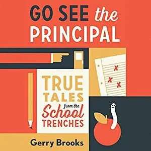 Go See the Principal: True Tales from the School Trenches [Audiobook]