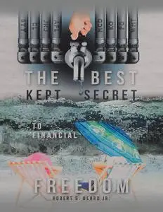 «The Best Kept Secret to Financial Freedom» by Robert G. Beard Jr.