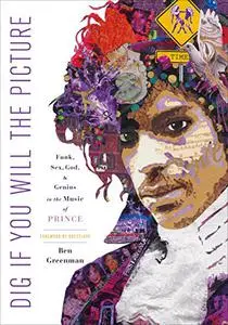 Dig If You Will the Picture: Funk, Sex, God and Genius in the Music of Prince (Repost)