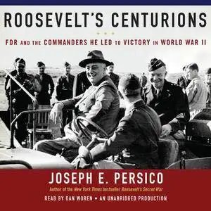 Roosevelt's Centurions: FDR and the Commanders He Led to Victory in World War II [Audiobook] {Repost}