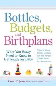 «Bottles, Budgets, and Birthplans: What You Really Need to Know to Get Ready for Baby» by Katina Z. Jones,Vincent Iannel