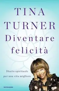 Tina Turner - Diventare felicità. Diario spirituale per una vita migliore