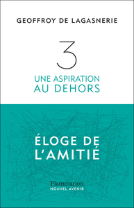 3. Une aspiration au dehors : éloge de l'amitié - Geoffroy de Lagasnerie