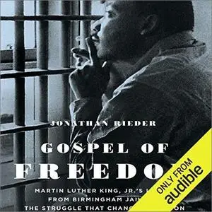 Gospel of Freedom: Martin Luther King, Jr.’s Letter from Birmingham Jail and the Struggle that Changed a Nation [Audiobook]