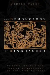 The Demonology of King James I: Includes the Original Text of Daemonologie and News from Scotland