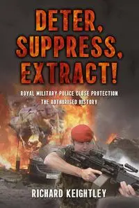 Deter Suppress Extract!: Royal Military Police Close Protection, The Authorised History