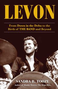 Levon: From Down in the Delta to the Birth of The Band and Beyond