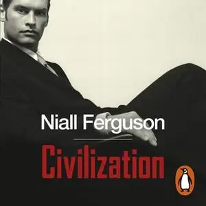 «Civilization: The West and the Rest» by Niall Ferguson