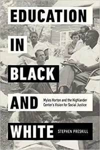 Education in Black and White: Myles Horton and the Highlander Center's Vision for Social Justice