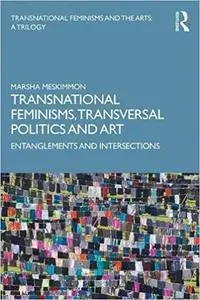 Transnational Feminisms, Transversal Politics and Art: Entanglements and Intersections