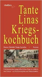 Tante Linas Kriegskochbuch: Erlebnisse einer ungewöhnlichen Frau in schlechten Zeiten - mit Kochrezepten und Dokumenten