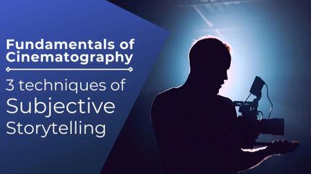 Fundamentals of Cinematography: Three Techniques of Subjective Storytelling