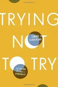 Trying Not to Try: The Art and Science of Spontaneity (Repost)