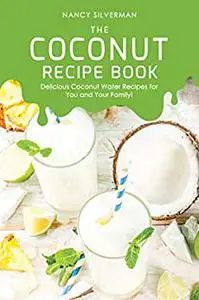 The Coconut Recipe Book: Delicious Coconut Water Recipes for You and Your Family!