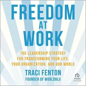 Freedom at Work: The Leadership Strategy for Transforming Your Life, Your Organization, and Our World [Audiobook]