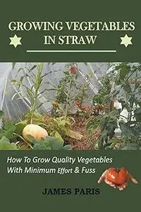 Growing Vegetables In Straw-How To Grow Quality Vegetables With Minimum Effort And Fuss