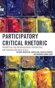 Participatory Critical Rhetoric: Theoretical and Methodological Foundations for Studying Rhetoric In Situ