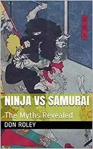 Ninja vs Samurai: The Myths Revealed