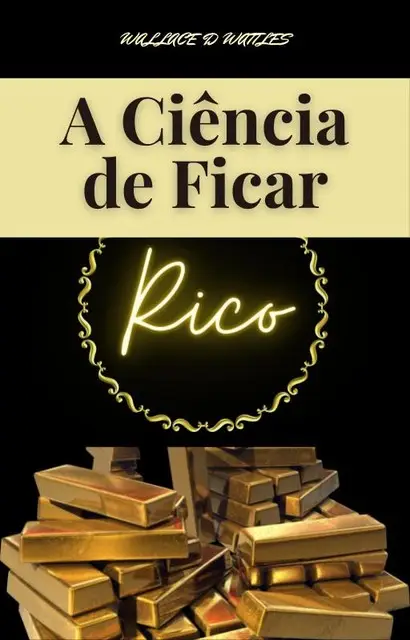 «A Ciência para Ficar Rico» by Wallace D. Wattles