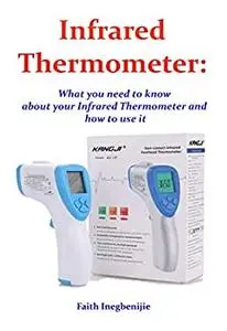 Infrared Thermometer: What you need to know about your Infrared Thermometer and how to use it