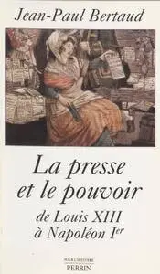 Jean-Paul Bertaud, "La presse et le pouvoir, de Louis XIII à Napoléon Ier"