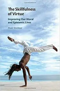 The Skillfulness of Virtue: Improving our Moral and Epistemic Lives