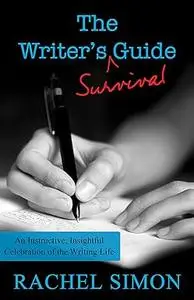 The Writer's Survival Guide: An Instructive, Insightful Celebration of the Writing Life