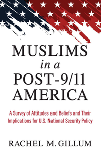 Muslims in a Post-9/11 America : A Survey of Attitudes and Beliefs and Their Implications for U.S. National Security Policy