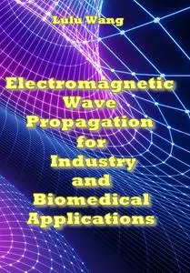"Electromagnetic Wave Propagation for Industry and Biomedical Applications" ed. by Lulu Wang