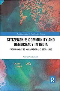 Citizenship, Community and Democracy in India: From Bombay to Maharashtra, c. 1930 - 1960