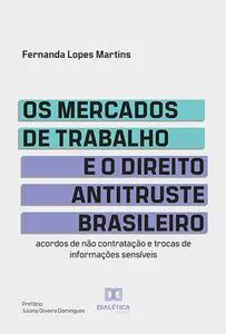 «Os mercados de trabalho e o Direito Antitruste brasileiro» by Fernanda Lopes Martins