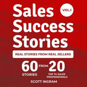 «Sales Success Stories: 60 Stories from 20 Top 1% Sales Professionals» by David Weiss,Trey Simonton,Lee Bartlett,Mike Du