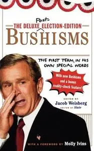 «The Deluxe Election Edition Bushisms: The First Term, in His Own Special Words» by Jacob Weisberg