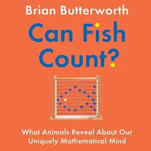 Can Fish Count?: What Animals Reveal About Our Uniquely Mathematical Mind [Audiobook]