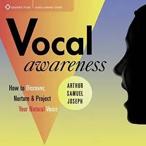 Vocal Awareness: How to Discover, Nuture, and Project Your Natural Voice [Audiobook]