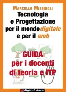 Marcello Missiroli - Guida per i docenti di teoria e ITP a Tecnologia e progettazione per il mondo digitale e per il web