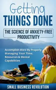«Getting Things Done – The Science of Anxiety-Free Productivity» by Small Business Revolution