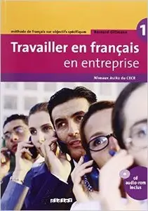 Travailler en français en entreprise 1 : Niveaux A1/A2 du CECR